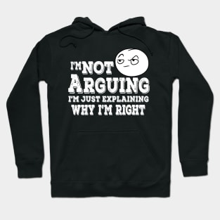 I'm Not Arguing I'm Just Explaining Why I'm Right Hoodie